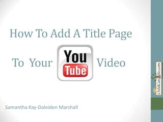 How To Add A Title Page
To Your

Video

Samantha Marshall
Samantha Kay-Daleiden Kay-Daleiden Marshall

 