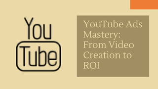 YouTube Ads Mastery From Video Creation to ROI PPT.pptx