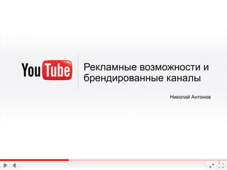 Рекламные возможности и
брендированные каналы
               Николай Антонов




                                 1
 