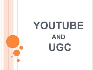 YOUTUBE
  AND
  UGC
 