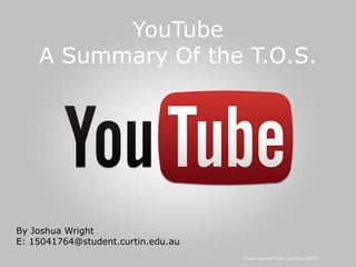YouTube
A Summary Of the T.O.S.

By Joshua Wright
E: 15041764@student.curtin.edu.au
Image sourced from: YouTube (2013)

 