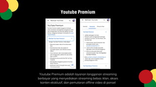 Youtube Premium
Youtube Premium adalah layanan langganan streaming
berbayar yang menyediakan streaming bebas iklan, akses
...