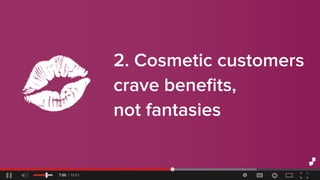 2.Cosmeticcustomers
cravebeneﬁts,
notfantasies
 
