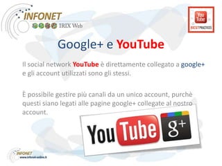 Google+ e YouTube
Il social network YouTube è direttamente collegato a google+
e gli account utilizzati sono gli stessi.
È...