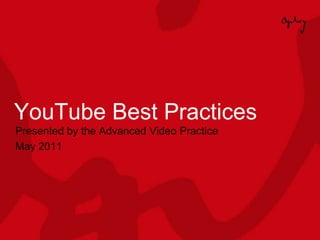 YouTube Best Practices Presented by the Advanced Video Practice  May 2011 