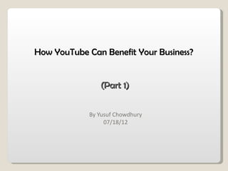 How YouTube Can Benefit Your Business?


                (Part 1)


             By Yusuf Chowdhury
                  07/18/12
 