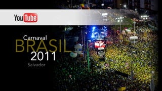 Carnaval

BRASIL
 2011
 Salvador



            1
 