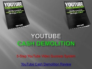 5-Step YouTube Video Success System
YouTube Cash Demolition Review
 
