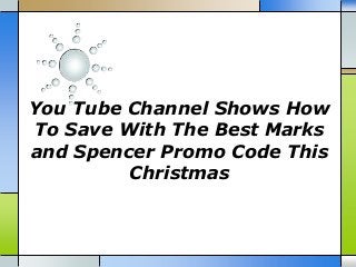 You Tube Channel Shows How
To Save With The Best Marks
and Spencer Promo Code This
Christmas

 