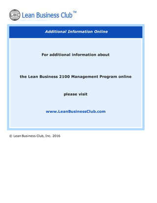 Additional Information Online
For additional information about
the Lean Business 2100 Management Program online
please visit
www.LeanBusinessClub.com
© Lean Business Club, Inc. 2016
 