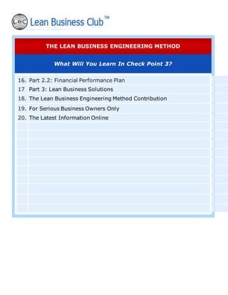 THE LEAN BUSINESS ENGINEERING METHOD
What Will You Learn In Check Point 3?
16. Part 2.2: Financial Performance Plan
17 Part 3: Lean Business Solutions
18. The Lean Business Engineering Method Contribution
19. For Serious Business Owners Only
20. The Latest Information Online
 
