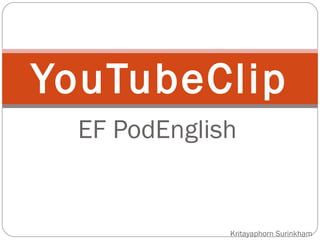 EF PodEnglish YouTubeClip Kritayaphorn Surinkham 