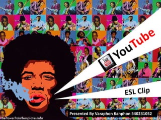 YouTube ESL Clip  Presented By VaraphonKanphon 540231052 