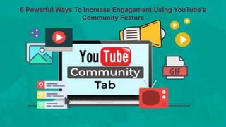 6 Powerful Ways To Increase Engagement Using YouTube’s
Community Feature
 