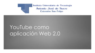 YouTube como
aplicación Web 2.0
"
 