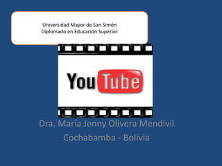 Universidad Mayor de San Simón
Diplomado en Educación Superior




Dra. María Jenny Olivera Mendivil
      Cochabamba - Bolivia
 
