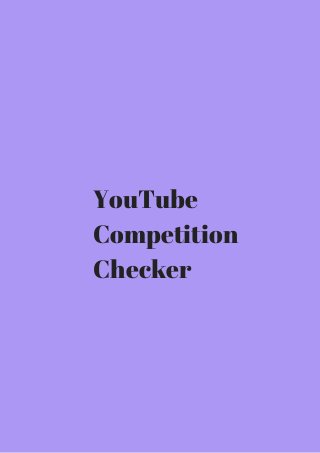 YouTube 
Competition 
Checker 
 