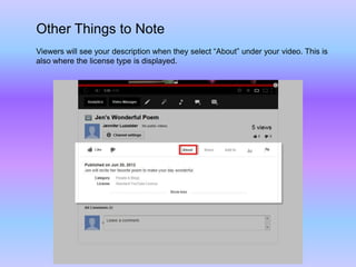 Other Things to Note
Viewers will see your description when they select “About” under your video. This is
also where the license type is displayed.
 