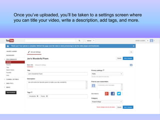 Once you’ve uploaded, you’ll be taken to a settings screen where
you can title your video, write a description, add tags, and more.
 
