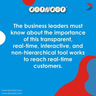 www.dotndot.com
info@dotndot.com
Thebusinessleadersmust
knowabouttheimportance
ofthistransparent,
real-time,interactive,an...