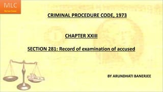 CRIMINAL PROCEDURE CODE, 1973
CHAPTER XXIII
SECTION 281: Record of examination of accused
BY ARUNDHATI BANERJEE
 