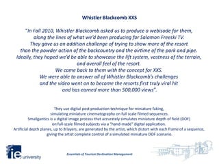 Whistler Blackcomb XXS

     “In Fall 2010, Whistler Blackcomb asked us to produce a webisode for them,
          along th...