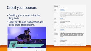 Credit your sources
• Crediting your sources is the fair
thing to do.
• Great way to build relationships and
foster future collaborations.
 