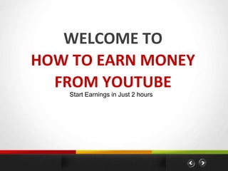 WELCOME TO
HOW TO EARN MONEY
FROM YOUTUBE
Start Earnings in Just 2 hours
 