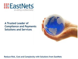 A Trusted Leader of Compliance and Payments Solutions and Services Reduce Risk, Cost and Complexity with Solutions from EastNets 