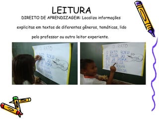LEITURA

DIREITO DE APRENDIZAGEM: Localiza informações
explicitas em textos de diferentes gêneros, temáticas, lido
pelo professor ou outro leitor experiente.

 