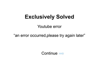 Exclusively Solved
             Youtube error

“an error occurred,please try again later”



                Continue
 