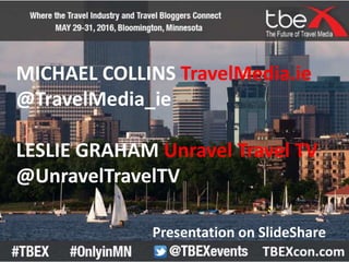 MICHAEL COLLINS TravelMedia.ie
@TravelMedia_ie
LESLIE GRAHAM Unravel Travel TV
@UnravelTravelTV
Presentation on SlideShare
 