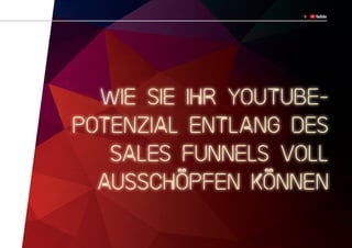 9
Wie Sie Ihr YouTube-
Potenzial entlang des
Sales Funnels voll
ausschöpfen können
 