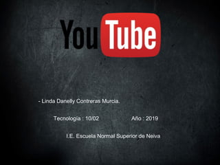 - Linda Danelly Contreras Murcia.
Tecnología : 10/02 Año : 2019
I.E. Escuela Normal Superior de Neiva
 
