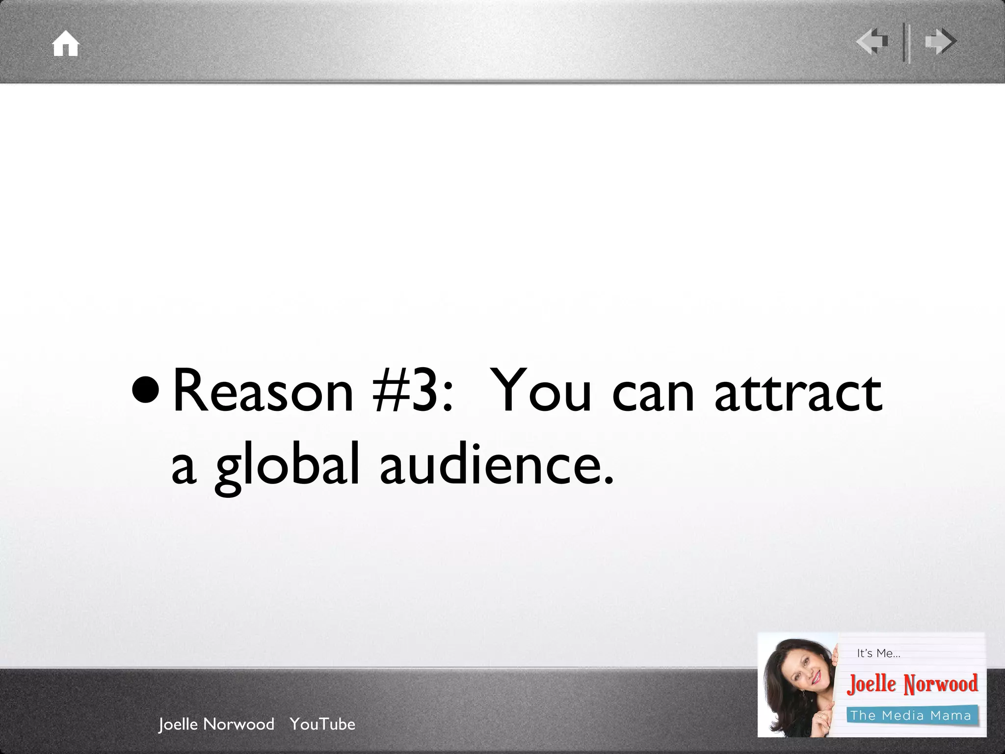 •

Reason #3: You can attract
a global audience.

Joelle Norwood YouTube

 