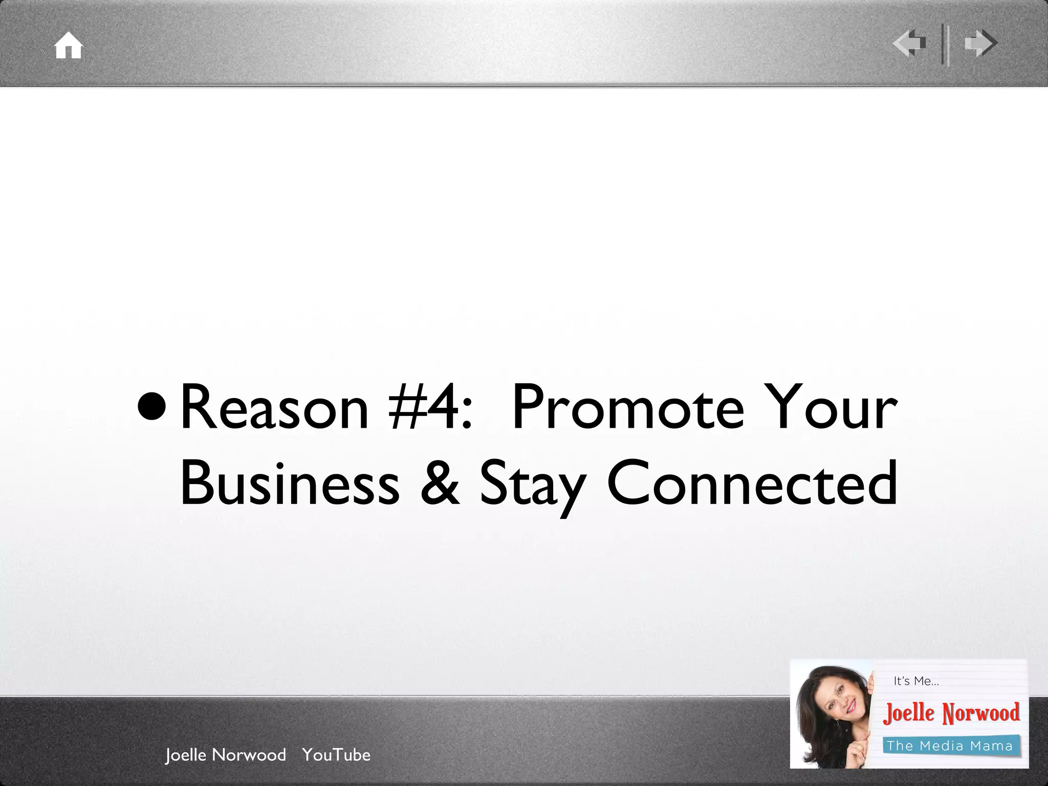 •

Reason #4: Promote Your
Business & Stay Connected

Joelle Norwood YouTube

 
