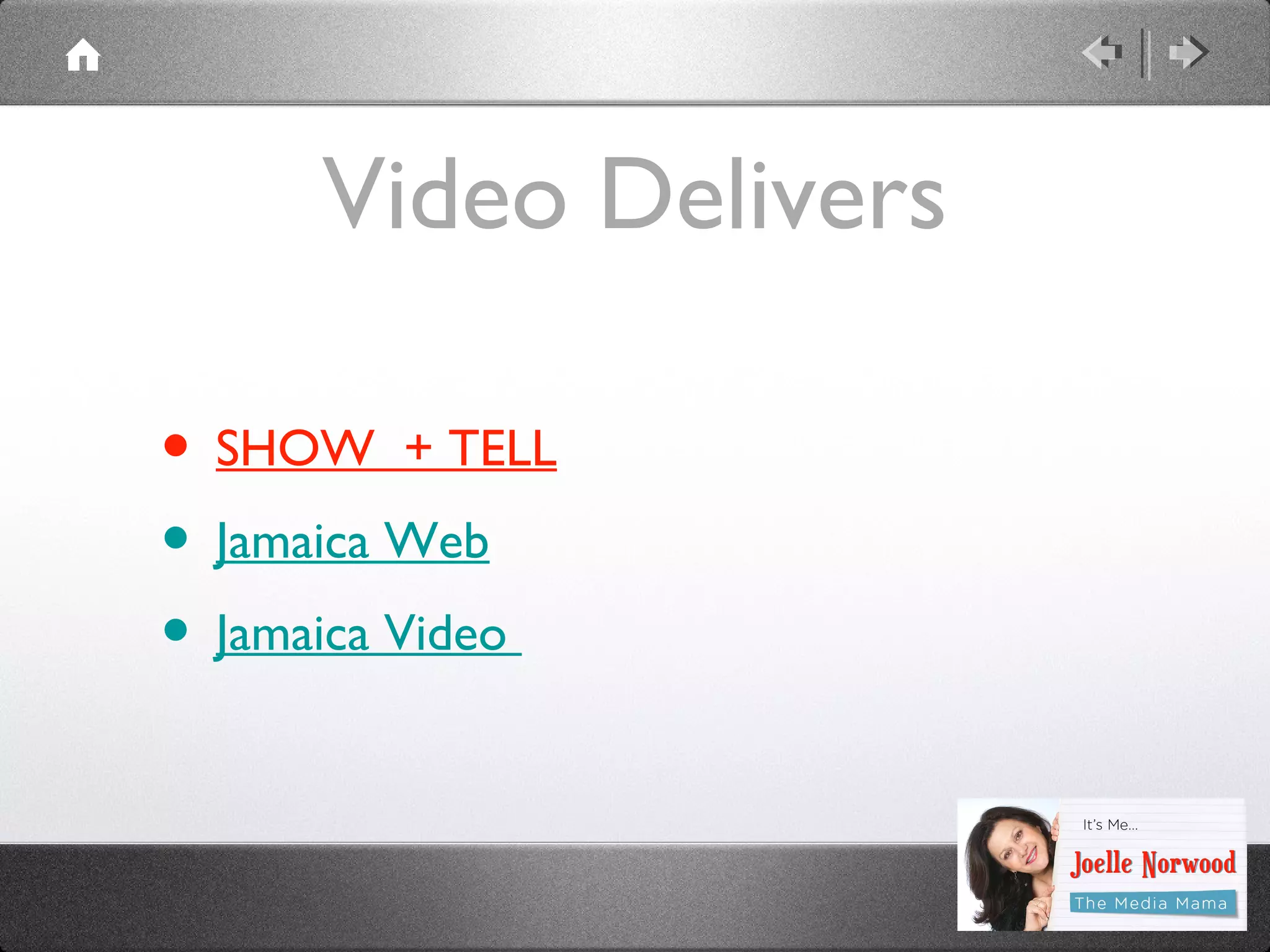 Video Delivers
• SHOW + TELL
• Jamaica Web
• Jamaica Video

 