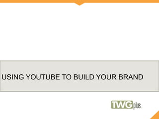 USING YOUTUBE TO BUILD YOUR BRAND 