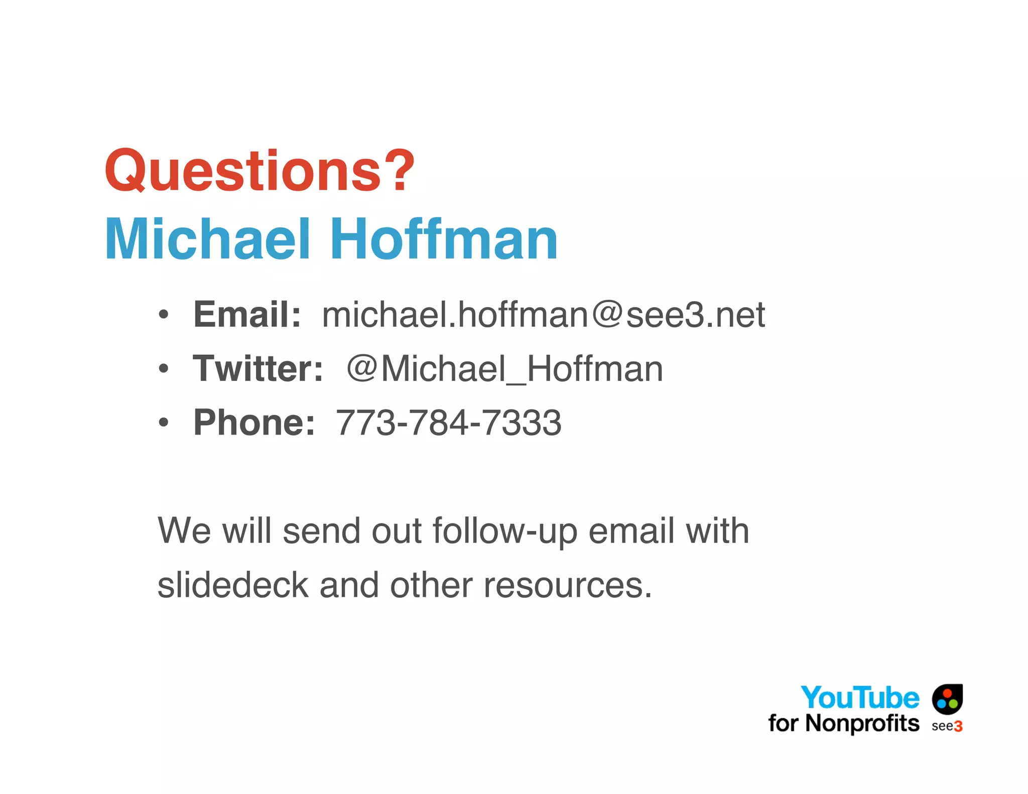 Questions?
Michael Hoffman
 • Email: michael.hoffman@see3.net
 • Twitter: @Michael_Hoffman
 • Phone: 773-784-7333

 We will send out follow-up email with
 slidedeck and other resources.
 