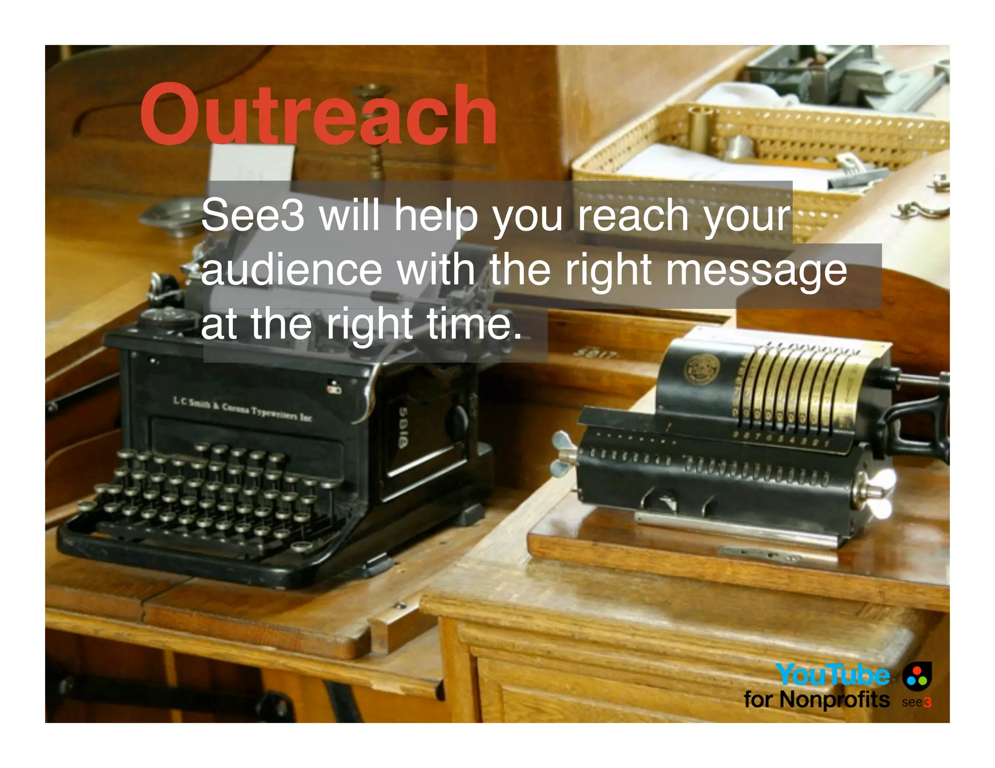 Outreach
 See3 will help you reach your
 audience with the right message
 at the right time.
 