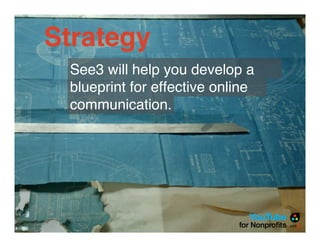 Strategy
 See3 will help you develop a
 blueprint for effective online
 communication.
 