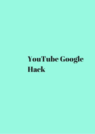YouTube Google 
Hack 
 
