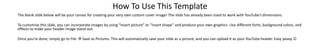 How To Use This Template
The blank slide below will be your canvas for creating your very own custom cover image! The slide has already been sized to work with YouTube’s dimensions.

To customize this slide, you can incorporate images by using “insert picture” or “insert shape” and produce your own graphics. Use different fonts, background colors, and
effects to make your header image stand out.
Once you’re done, simply go to File  Save as Pictures. This will automatically save your slide as a picture, and you can upload it as your YouTube header. Easy peasy 

 