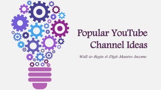 Popular YouTube
Channel Ideas
Wall-to-Begin-6-Digit-Massive-Income
 