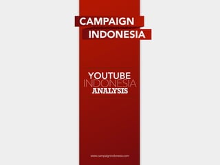 CAMPAIGN
 INDONESIA



 YOUTUBE
INDONESIA
 ANALYSIS




 www.campaignindonesia.com
 