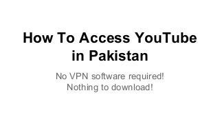 How To Access YouTube 
in Pakistan 
No VPN software required! 
Nothing to download! 
 