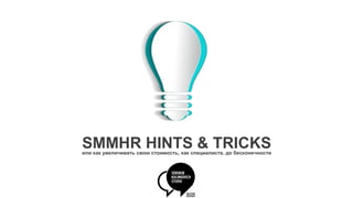 SMMHR HINTS & TRICKSили как увеличивать свою стоимость, как специалиста, до бесконечности
 