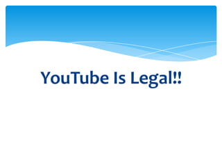 YouTube Is Legal!!
 