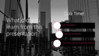 Quiz Time!
OPEN BROWSER
TYPE IN LINK BELOW
https://forms.gle/qX23yZMGSbq7XHRHA
What did you
learn from this
presentation?
 