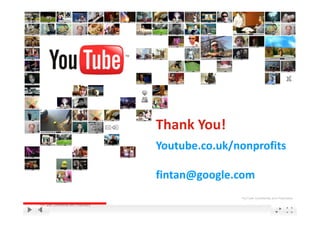 Thank You!
                                       Youtube.co.uk/nonprofits

                                       fintan@google.com
                                                      YouTube Confidential and Proprietary

YouTube Confidential and Proprietary
 